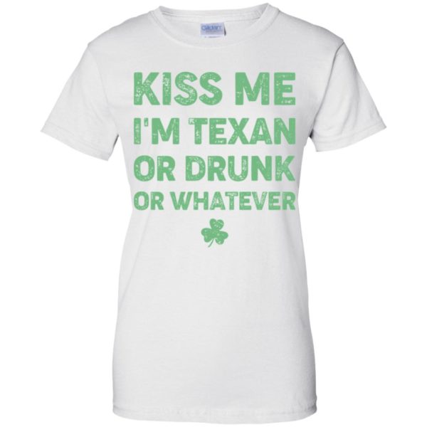 Kiss Me I'm Texan Or Drunk Or Whatever Shirt