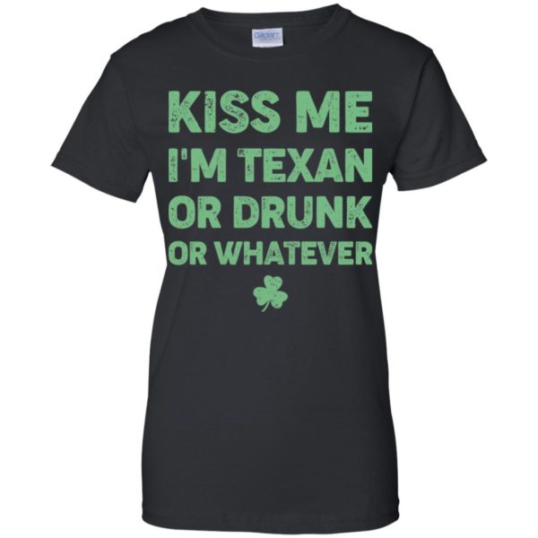 Kiss Me I'm Texan Or Drunk Or Whatever Shirt