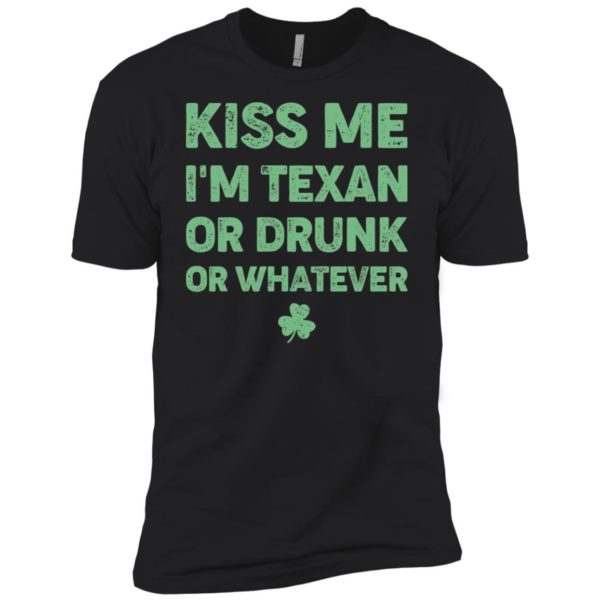 Kiss Me I'm Texan Or Drunk Or Whatever Shirt