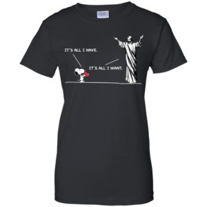 Snoopy It's All I Have It's All I Want Shirt image Snoopy It's All I Have It's All I Want Shirt