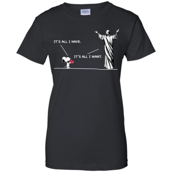 Snoopy It's All I Have It's All I Want Shirt