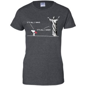 Snoopy It's All I Have It's All I Want Shirt image Snoopy It's All I Have It's All I Want Shirt