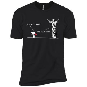 Snoopy It's All I Have It's All I Want Shirt image Snoopy It's All I Have It's All I Want Shirt