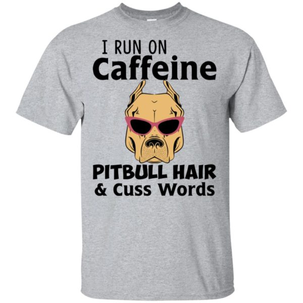 I Run On Caffeine Pitbull Hair and Cuss Words Shirt