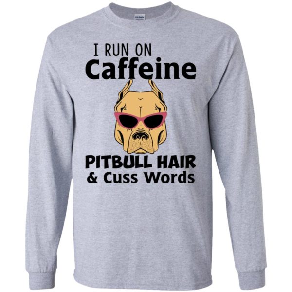 I Run On Caffeine Pitbull Hair and Cuss Words Shirt