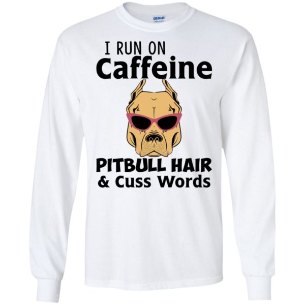 I Run On Caffeine Pitbull Hair and Cuss Words Shirt