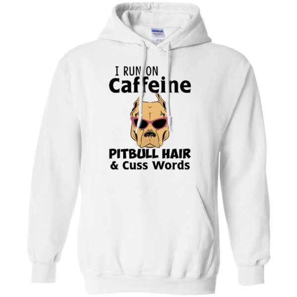 I Run On Caffeine Pitbull Hair and Cuss Words Shirt