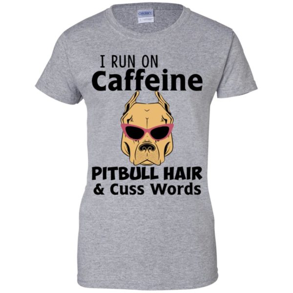 I Run On Caffeine Pitbull Hair and Cuss Words Shirt