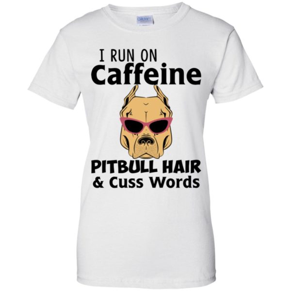 I Run On Caffeine Pitbull Hair and Cuss Words Shirt