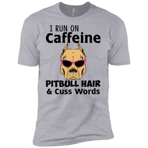 I Run On Caffeine Pitbull Hair and Cuss Words Shirt