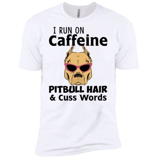 I Run On Caffeine Pitbull Hair and Cuss Words Shirt