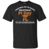 Pi Day Inspires Me To Make Irrational Decisions Shirt