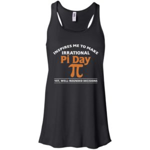 Pi Day Inspires Me To Make Irrational Decisions Shirt