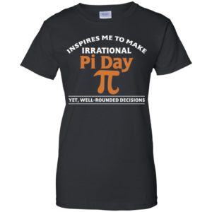 Pi Day Inspires Me To Make Irrational Decisions Shirt
