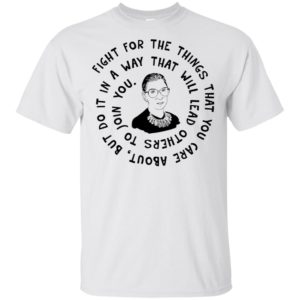 Ruth Bader Ginsburg Fight For The Things That You Care About Shirt image Ruth Bader Ginsburg Fight For The Things That You Care About Shirt