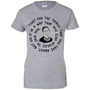 Ruth Bader Ginsburg Fight For The Things That You Care About Shirt image Ruth Bader Ginsburg Fight For The Things That You Care About Shirt