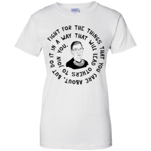 Ruth Bader Ginsburg Fight For The Things That You Care About Shirt image Ruth Bader Ginsburg Fight For The Things That You Care About Shirt