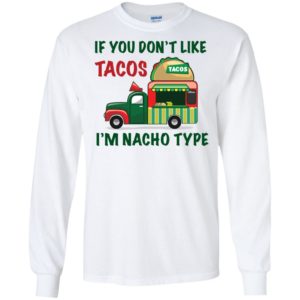 If You Don't Like Tacos I'm Nacho Type Shirt