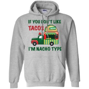 If You Don't Like Tacos I'm Nacho Type Shirt