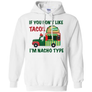 If You Don't Like Tacos I'm Nacho Type Shirt