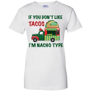 If You Don't Like Tacos I'm Nacho Type Shirt