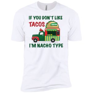 If You Don't Like Tacos I'm Nacho Type Shirt