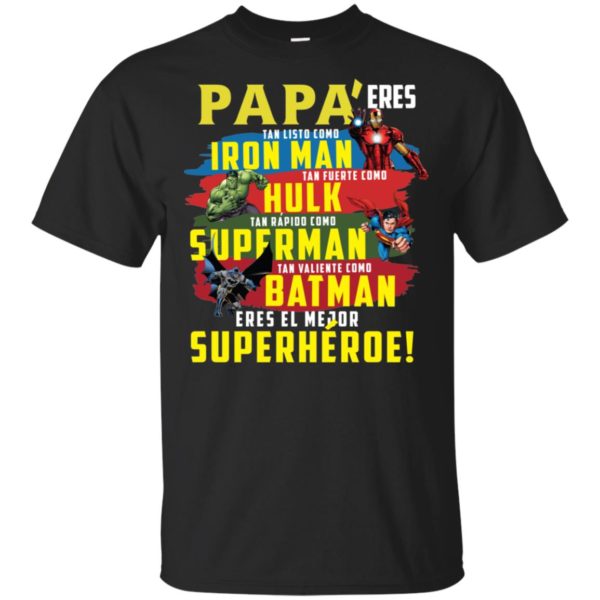 Papa Eres Tan Inteligente Como Iron Man Tan Fuerte Como Hulk Tan Rapido Como Superman Tan Valiente Como Batman Ieres Mi Superheroe Preferido Shirt