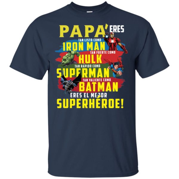 Papa Eres Tan Inteligente Como Iron Man Tan Fuerte Como Hulk Tan Rapido Como Superman Tan Valiente Como Batman Ieres Mi Superheroe Preferido Shirt