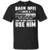 Back Off I Have A Stubborn Brother I’m Not Afraid To Use Him Shirt