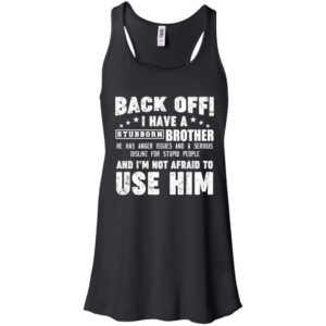 Back Off I Have A Stubborn Brother I'm Not Afraid To Use Him Shirt