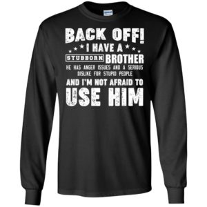Back Off I Have A Stubborn Brother I'm Not Afraid To Use Him Shirt