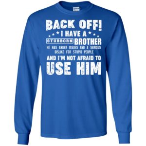 Back Off I Have A Stubborn Brother I'm Not Afraid To Use Him Shirt