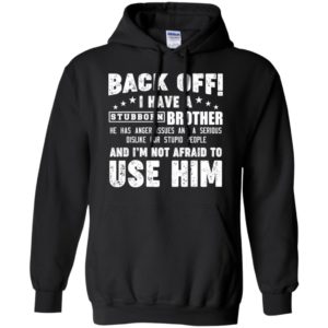 Back Off I Have A Stubborn Brother I'm Not Afraid To Use Him Shirt