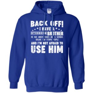 Back Off I Have A Stubborn Brother I'm Not Afraid To Use Him Shirt