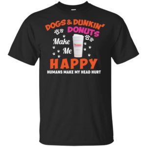 Dogs And Dunkin Donuts Make Me Happy Humans Make My Head Hurt Shirt