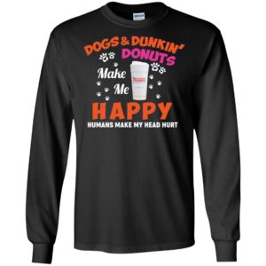Dogs And Dunkin Donuts Make Me Happy Humans Make My Head Hurt Shirt