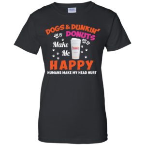 Dogs And Dunkin Donuts Make Me Happy Humans Make My Head Hurt Shirt