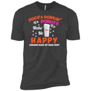 Dogs And Dunkin Donuts Make Me Happy Humans Make My Head Hurt Shirt
