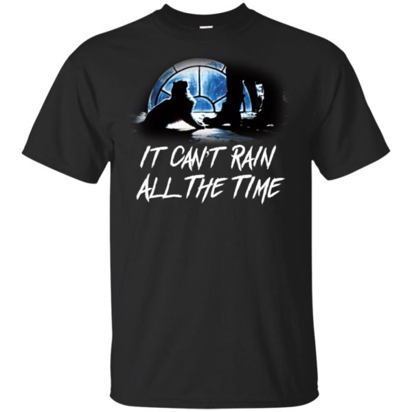 It Can't Rain All The Time Shirt