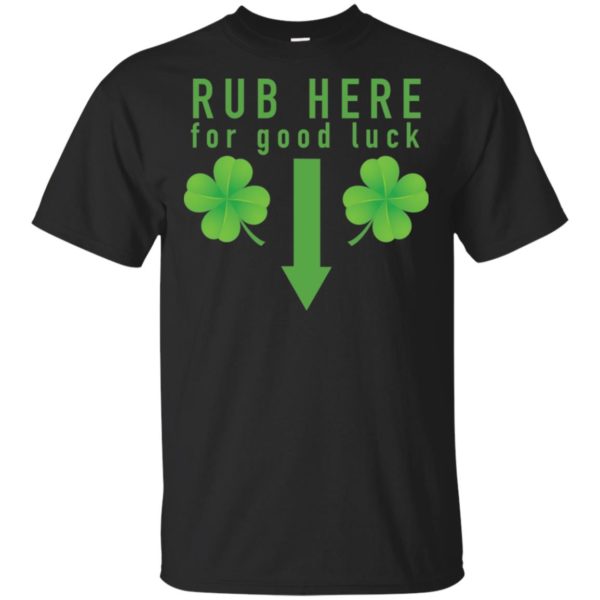 Rub Here for Good Luck Naughty St Patricks Day Shirt