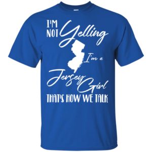 I'm Not Yelling I'm A Jersey Girl That's How We Talk Shirt