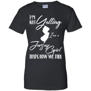 I'm Not Yelling I'm A Jersey Girl That's How We Talk Shirt