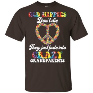 Old Hippies Don't Die They Just Fade Into Crazy Grandparents Shirt