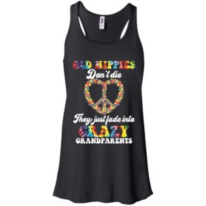 Old Hippies Don't Die They Just Fade Into Crazy Grandparents Shirt