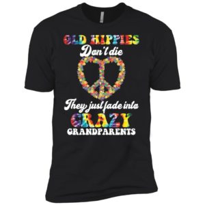 Old Hippies Don't Die They Just Fade Into Crazy Grandparents Shirt