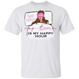 Nap Queen Nap Time Is My Happy Hour Shirt