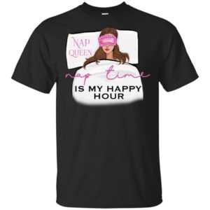 Nap Queen Nap Time Is My Happy Hour Shirt