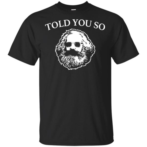 Karl Marx Told You So Shirt