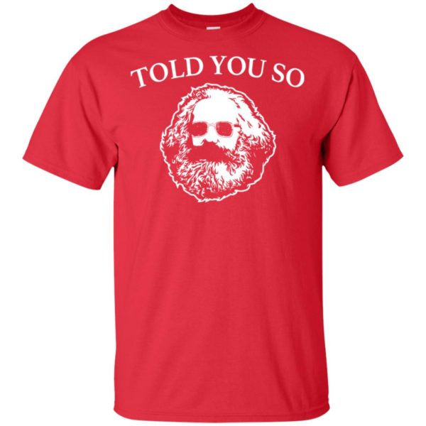 Karl Marx Told You So Shirt