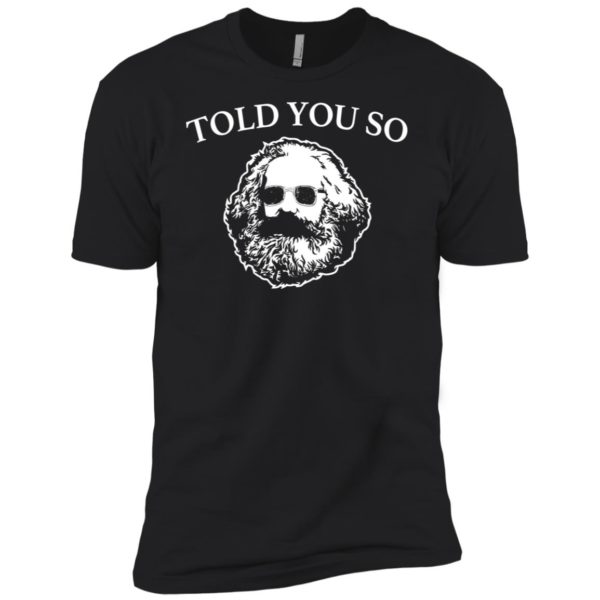 Karl Marx Told You So Shirt